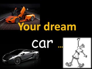 Your dream  car … 