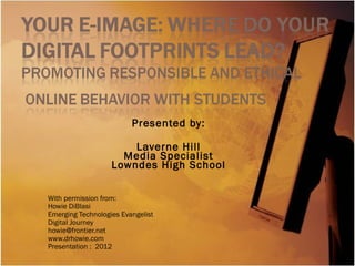 Presented by: Laverne Hill Media Specialist Lowndes High School With permission from:  Howie DiBlasi  Emerging Technologies Evangelist  Digital Journey [email_address] www.drhowie.com Presentation :  2012 