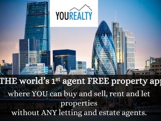THE world’s 1st agent FREE property app
where YOU can buy and sell, rent and let
properties
without ANY letting and estate agents.
 