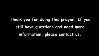 Thank you for doing this prayer. If you
still have questions and need more
information, please contact us.
 