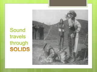 Sound
travels
through