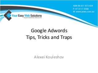 Google Adwords
Tips, Tricks and Traps
Alexei Kouleshov
 