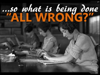 …so what is being done
“ALL WRONG?”
 