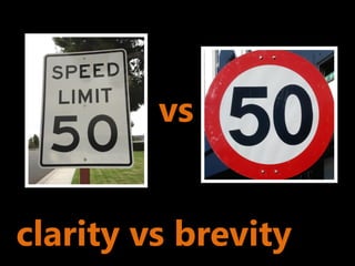 vs


clarity vs brevity
 