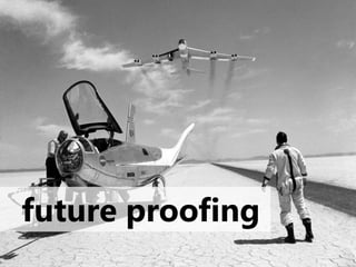 future proofing
 