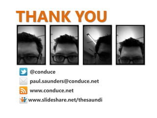 THANK YOU


 @conduce
 paul.saunders@conduce.net
 www.conduce.net
 www.slideshare.net/thesaundi
 