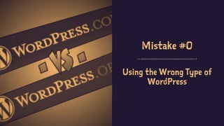 Mistake #0
Using the Wrong Type of
WordPress
 