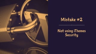 Mistake #2
Not using iThemes
Security
 