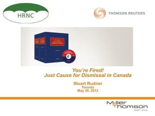 You’re Fired!
Just Cause for Dismissal in Canada
           Stuart Rudner
              Toronto
            May 30, 2012
 