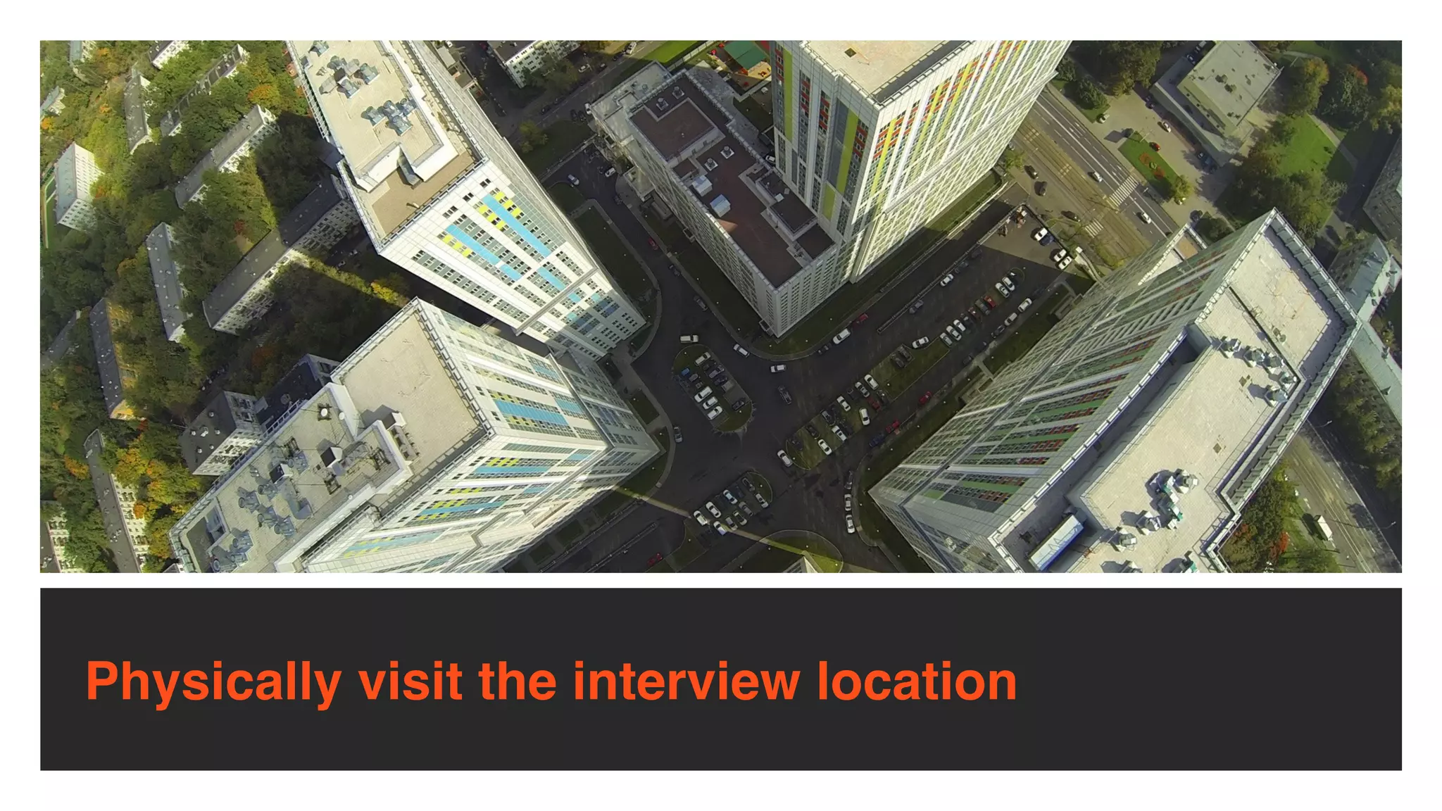 Physically visit the interview location
 