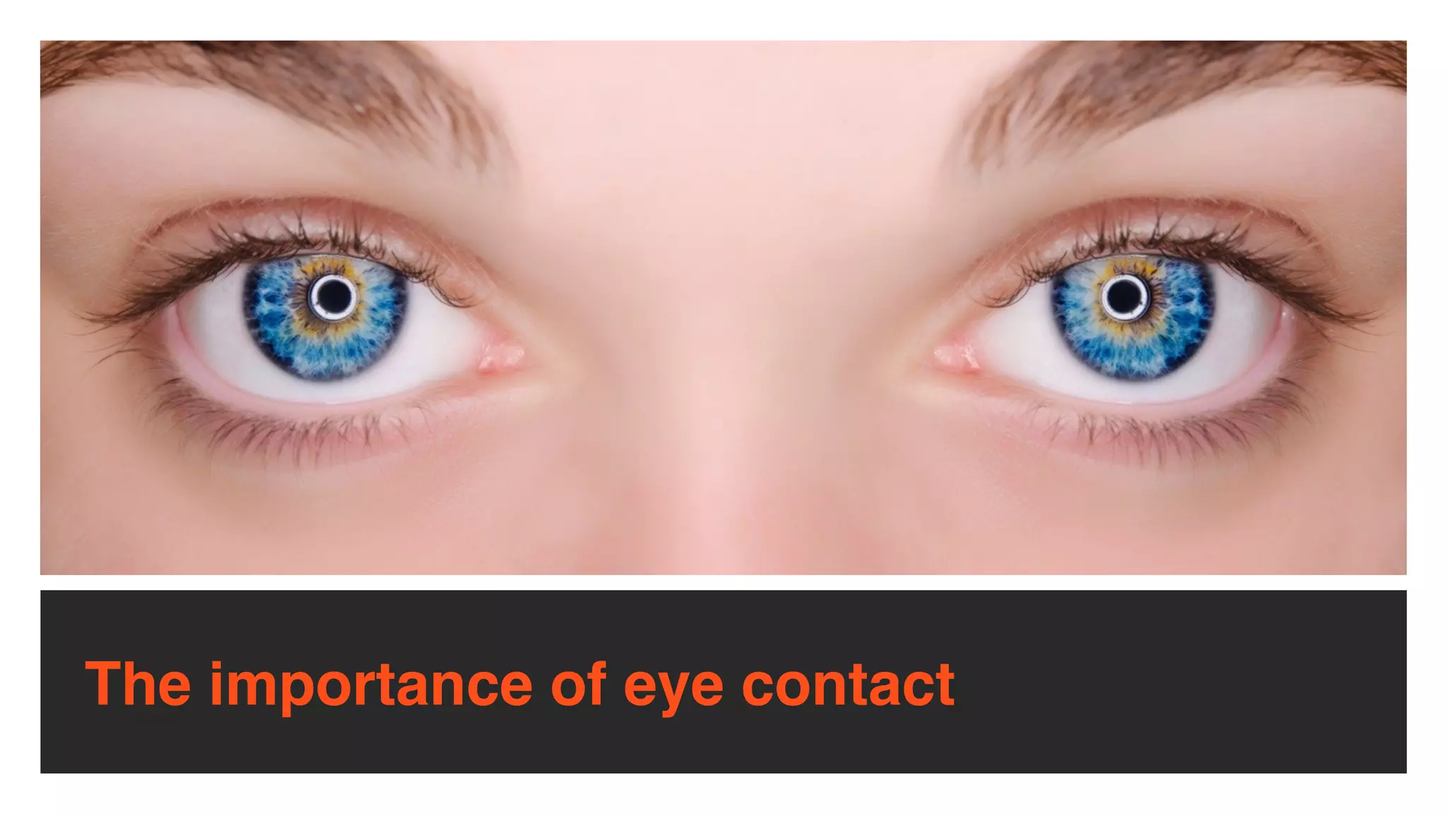 The importance of eye contact
 