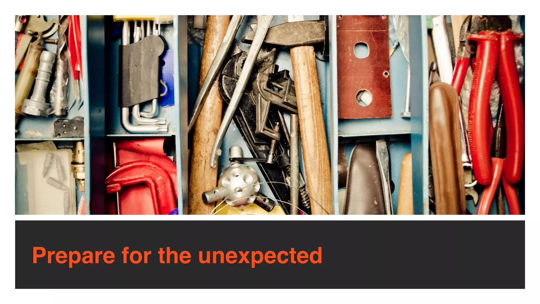 Prepare for the unexpected
 