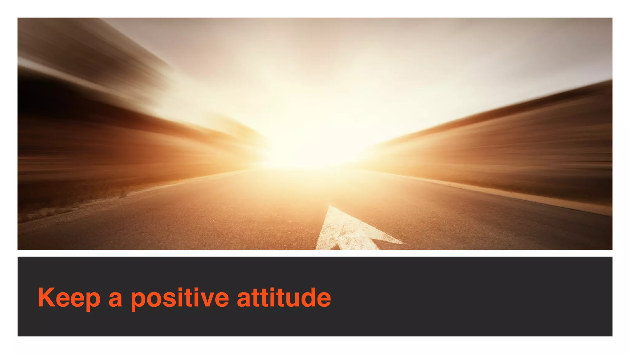 Keep a positive attitude
 