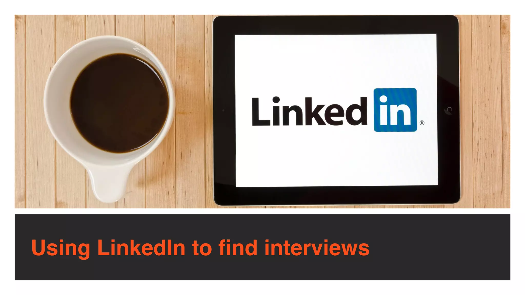 Using LinkedIn to
fi
nd interviews
 