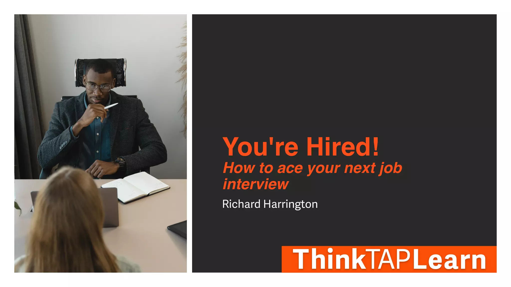 You're Hired!
How to ace your next job
interview
Richard Harrington
 