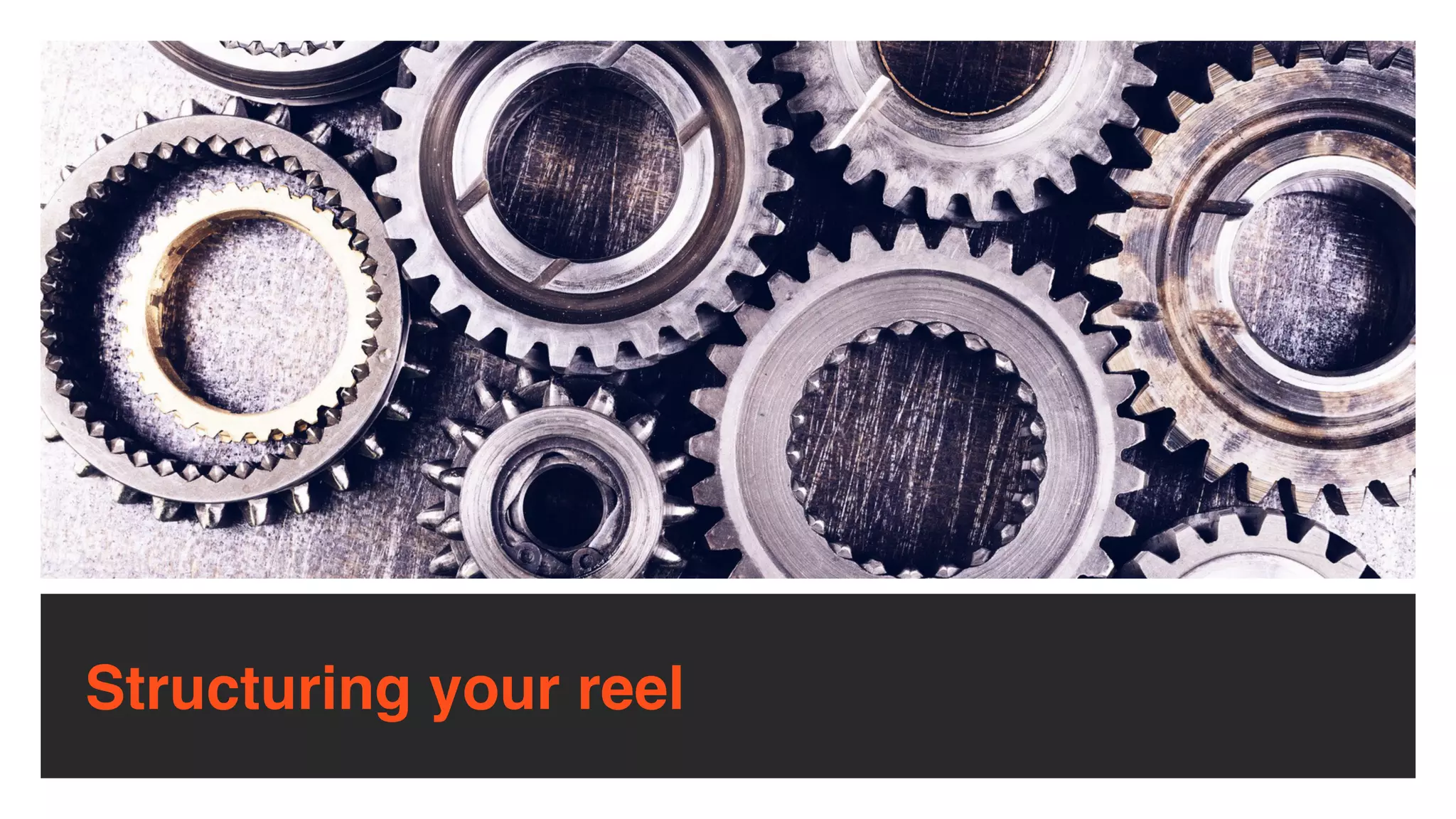 Structuring your reel
 