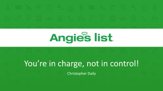 You’re in charge, not in control!
Christopher Daily
 