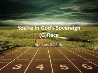 Romans 8:28-30
You’re In God’s Sovereign
(G)Race
 