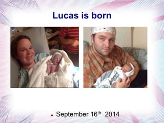 Lucas is born
 September 16th 2014
 