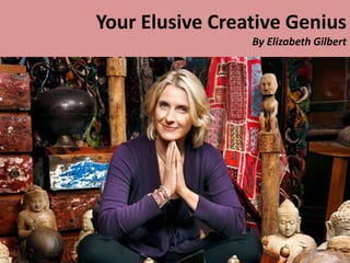 Your Elusive Creative Genius
By Elizabeth Gilbert
 