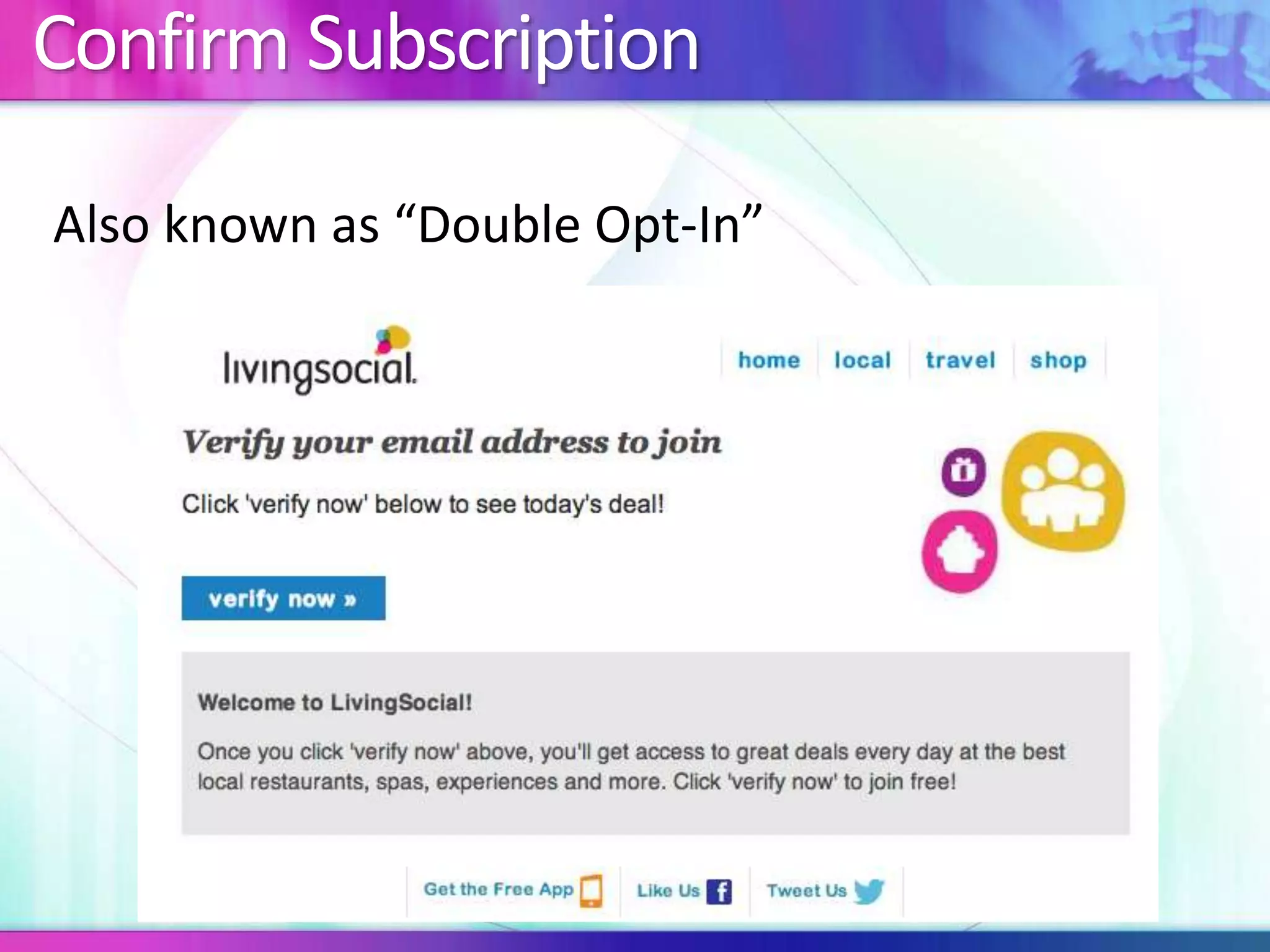 Confirm Subscription
Also known as “Double Opt-In”
 