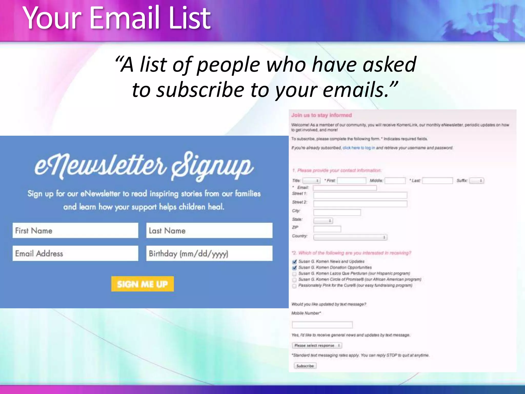 Your Email List
“A list of people who have asked
to subscribe to your emails.”
 