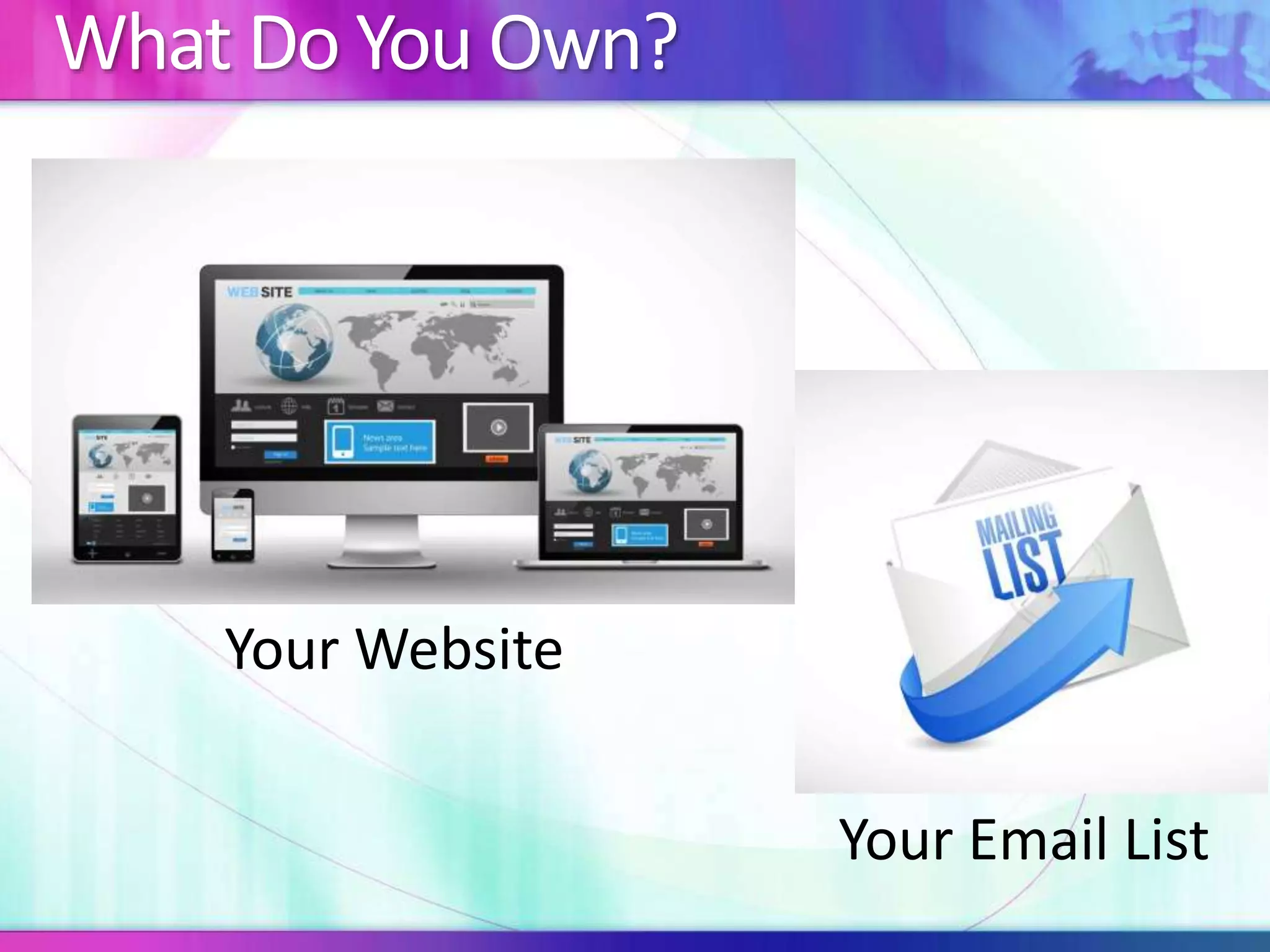 What Do You Own?
Your Website
Your Email List
 