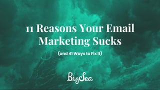 11 Reasons Your Email
Marketing Sucks
(and 41 Ways to Fix It)
 