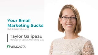 Taylor Galipeau
Manager of Sales & Marketing Ops
Your Email
Marketing Sucks
But it doesn’t have to!
 
