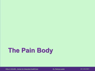 HOLLY HOUSE Center for Integrated HealthCare Dr. Patricia Lawler 651.645.6951 
The Pain Body  