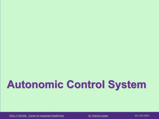 HOLLY HOUSE Center for Integrated HealthCare Dr. Patricia Lawler 651.645.6951 
Autonomic Control System  