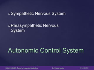 HOLLY HOUSE Center for Integrated HealthCare Dr. Patricia Lawler 651.645.6951 
Sympathetic Nervous System 
Parasympathetic Nervous System 
Autonomic Control System  