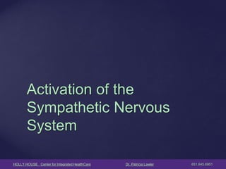 HOLLY HOUSE Center for Integrated HealthCare Dr. Patricia Lawler 651.645.6951 
Activation of the Sympathetic Nervous System  
