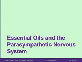 HOLLY HOUSE Center for Integrated HealthCare Dr. Patricia Lawler 651.645.6951 
Essential Oils and the Parasympathetic Nervous System  