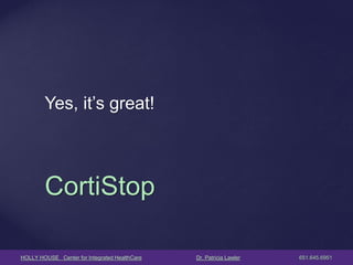 HOLLY HOUSE Center for Integrated HealthCare Dr. Patricia Lawler 651.645.6951 
Yes, it’s great! 
CortiStop  