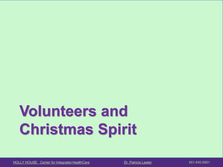HOLLY HOUSE Center for Integrated HealthCare Dr. Patricia Lawler 651.645.6951 
Volunteers and 
Christmas Spirit  