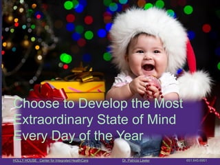 HOLLY HOUSE Center for Integrated HealthCare Dr. Patricia Lawler 651.645.6951 
Choose to Develop the Most Extraordinary State of Mind 
Every Day of the Year  