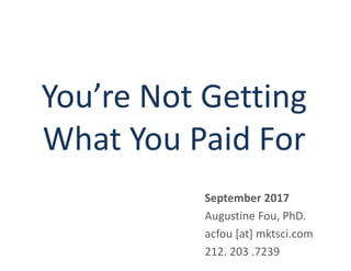 You’re Not Getting
What You Paid For
September 2017
Augustine Fou, PhD.
acfou [at] mktsci.com
212. 203 .7239
 
