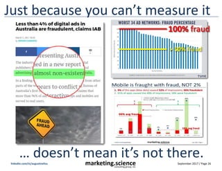 September 2017 / Page 26marketing.scienceconsulting group, inc.
linkedin.com/in/augustinefou
Just because you can’t measure it
100% fraud
> 50% fraud
… doesn’t mean it’s not there.
 