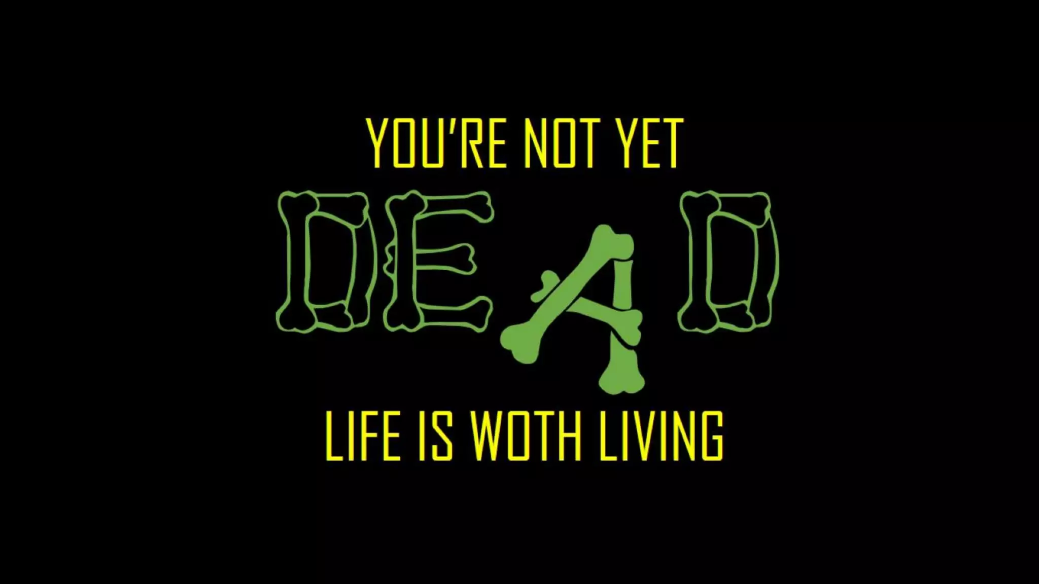 You're not yet dead