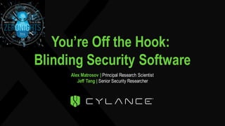 You’re Off the Hook:
Blinding Security Software
Alex Matrosov | Principal Research Scientist
Jeff Tang | Senior Security Researcher
 