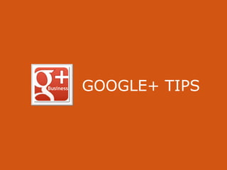 GOOGLE+ TIPS
 