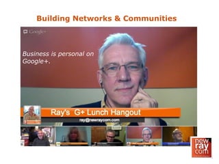 Building Networks & Communities
Business is personal on
Google+.
 