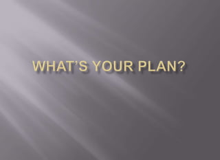 What’s your plan?