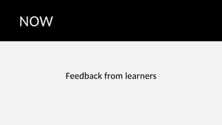 NOW
Feedback from learners
 