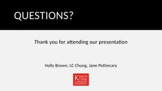 QUESTIONS?
Thank you for attending our presentation
Holly Brown, LC Chung, Jane Pothecary
 