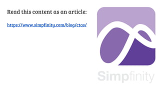 Read this content as an article:
https://www.simpfinity.com/blog/ctas/
 