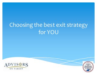 Choosing the best exit strategy
for YOU

 
