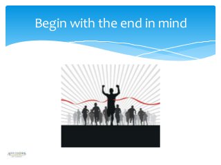 Begin with the end in mind

 