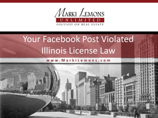 Your Facebook Post Violated
Illinois License Law
www.MarkiLemons.com

 